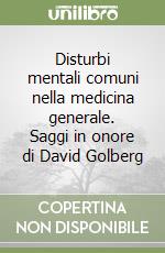 Disturbi mentali comuni nella medicina generale. Saggi in onore di David Golberg libro