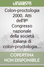 Colon-proctologia 2000. Atti dell'8º Congresso nazionale della società italiana di colon-proctologia (Verona, 19-23 settembre 2000) libro