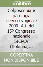 Colposcopia e patologia cervico-vaginale 2000. Atti del 15º Congresso nazionale SICPCV (Bologna, 15-17 novembre 2000) libro