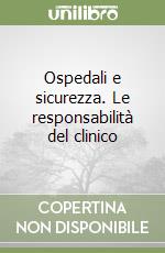 Ospedali e sicurezza. Le responsabilità del clinico libro