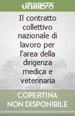 Il contratto collettivo nazionale di lavoro per l'area della dirigenza medica e veterinaria libro