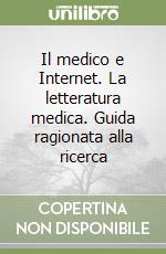 Il medico e Internet. La letteratura medica. Guida ragionata alla ricerca libro