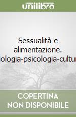 Sessualità e alimentazione. Biologia-psicologia-cultura