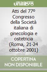 Atti del 77º Congresso della Società italiana di ginecologia e ostetricia (Roma, 21-24 ottobre 2001) libro