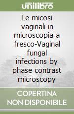 Le micosi vaginali in microscopia a fresco-Vaginal fungal infections by phase contrast microscopy libro