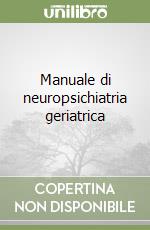 Manuale di neuropsichiatria geriatrica