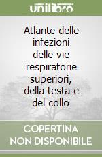 Atlante delle infezioni delle vie respiratorie superiori, della testa e del collo