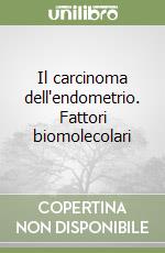 Il carcinoma dell'endometrio. Fattori biomolecolari libro