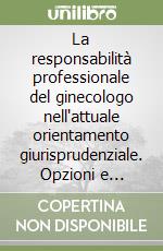 La responsabilità professionale del ginecologo nell'attuale orientamento giurisprudenziale. Opzioni e sentenze