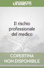 Il rischio professionale del medico libro