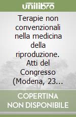 Terapie non convenzionali nella medicina della riproduzione. Atti del Congresso (Modena, 23 novembre 2002)