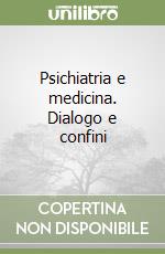 Psichiatria e medicina. Dialogo e confini libro