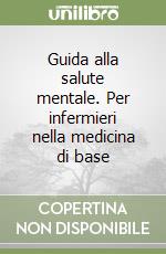 Guida alla salute mentale. Per infermieri nella medicina di base