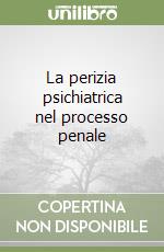 La perizia psichiatrica nel processo penale libro