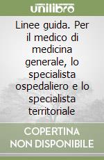 Linee guida. Per il medico di medicina generale, lo specialista ospedaliero e lo specialista territoriale libro