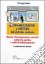 Organizzazione e gestione del distretto sanitario. Manuale di management per operatori di distretto sanitario e medici di medicina generale libro