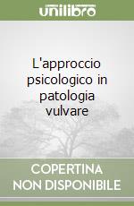 L'approccio psicologico in patologia vulvare libro