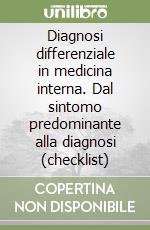 Diagnosi differenziale in medicina interna. Dal sintomo predominante alla diagnosi (checklist)