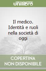 Il medico. Identità e ruoli nella società di oggi libro