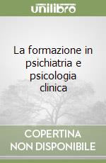 La formazione in psichiatria e psicologia clinica libro