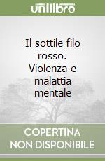 Il sottile filo rosso. Violenza e malattia mentale libro