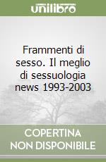Frammenti di sesso. Il meglio di sessuologia news 1993-2003 libro