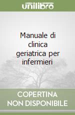 Manuale di clinica geriatrica per infermieri libro