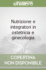 Nutrizione e integratori in ostetricia e ginecologia libro