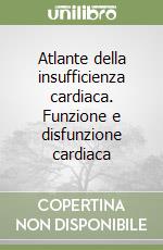 Atlante della insufficienza cardiaca. Funzione e disfunzione cardiaca