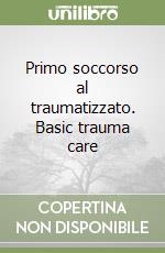 Primo soccorso al traumatizzato. Basic trauma care libro