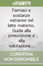 Farmaci e sostanze estranee nel latte materno. Guida alla prescrizione e alla valutazione degli effetti collaterali libro