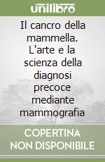 Il cancro della mammella. L'arte e la scienza della diagnosi precoce mediante mammografia libro