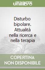 Disturbo bipolare. Attualità nella ricerca e nella terapia libro