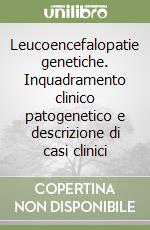 Leucoencefalopatie genetiche. Inquadramento clinico patogenetico e descrizione di casi clinici libro