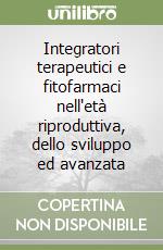 Integratori terapeutici e fitofarmaci nell'età riproduttiva, dello sviluppo ed avanzata libro