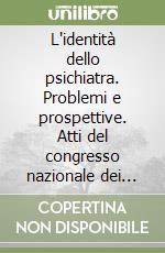 L'identità dello psichiatra. Problemi e prospettive. Atti del congresso nazionale dei giovani psichiatri (Napoli, 28-30 giugno 2007) libro