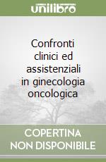 Confronti clinici ed assistenziali in ginecologia oncologica