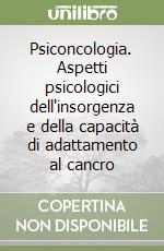 Psiconcologia. Aspetti psicologici dell'insorgenza e della capacità di adattamento al cancro libro