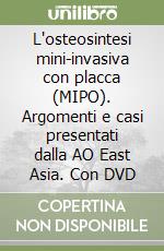 L'osteosintesi mini-invasiva con placca (MIPO). Argomenti e casi presentati dalla AO East Asia. Con DVD