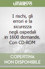 I rischi, gli errori e la sicurezza negli ospedali in 1600 domande. Con CD-ROM libro