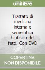 Trattato di medicina interna e semeiotica biofisica del feto. Con DVD libro