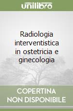 Radiologia interventistica in ostetricia e ginecologia