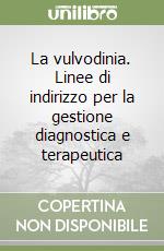 La vulvodinia. Linee di indirizzo per la gestione diagnostica e terapeutica libro