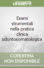 Esami strumentali nella pratica clinica odontosomatologica libro