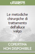Le metodiche chirurgiche di trattamento dell'alluce valgo libro