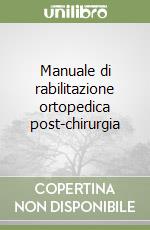 Manuale di rabilitazione ortopedica post-chirurgia libro