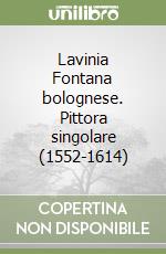 Lavinia Fontana bolognese. Pittora singolare (1552-1614)