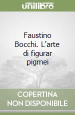 Faustino Bocchi. L'arte di figurar pigmei libro