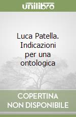 Luca Patella. Indicazioni per una ontologica libro