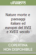 Nature morte e paesaggi italiani ed europei del XVII e XVIII secolo libro